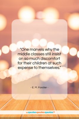 E. M. Forster quote: “One marvels why the middle classes still…”- at QuotesQuotesQuotes.com