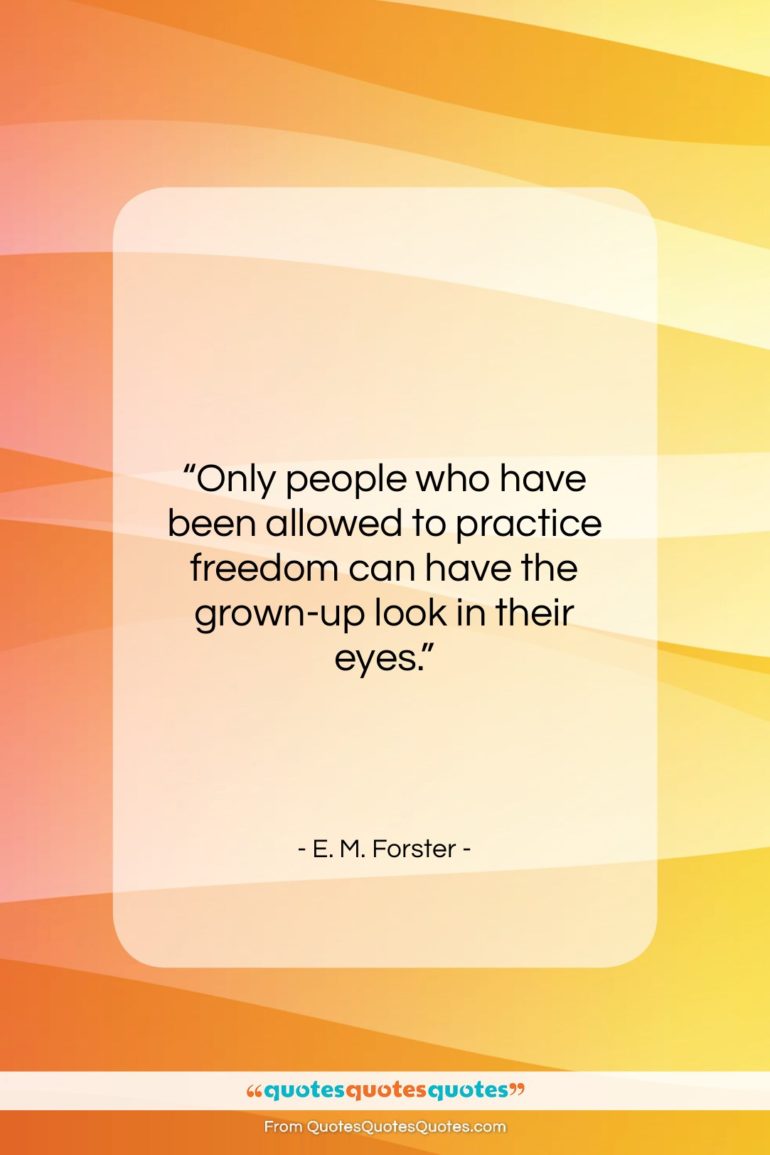 E. M. Forster quote: “Only people who have been allowed to…”- at QuotesQuotesQuotes.com