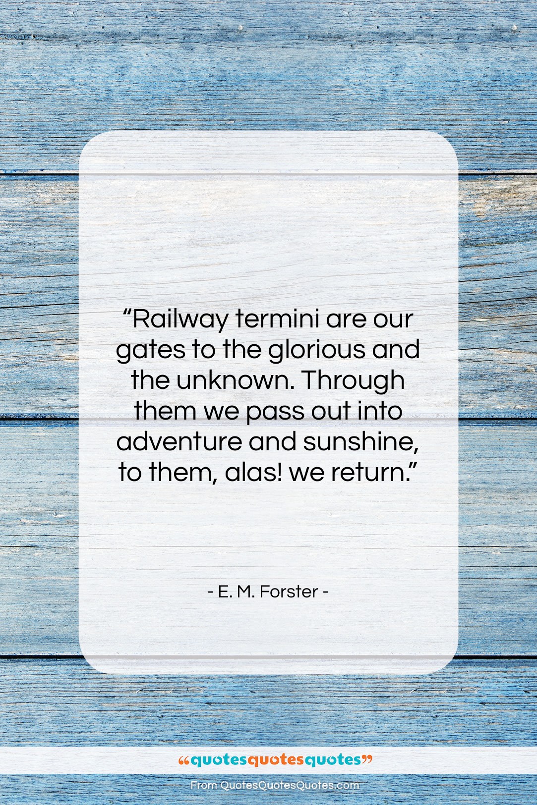 E. M. Forster quote: “Railway termini are our gates to the…”- at QuotesQuotesQuotes.com