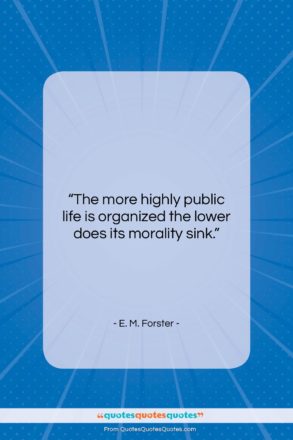 E. M. Forster quote: “The more highly public life is organized…”- at QuotesQuotesQuotes.com