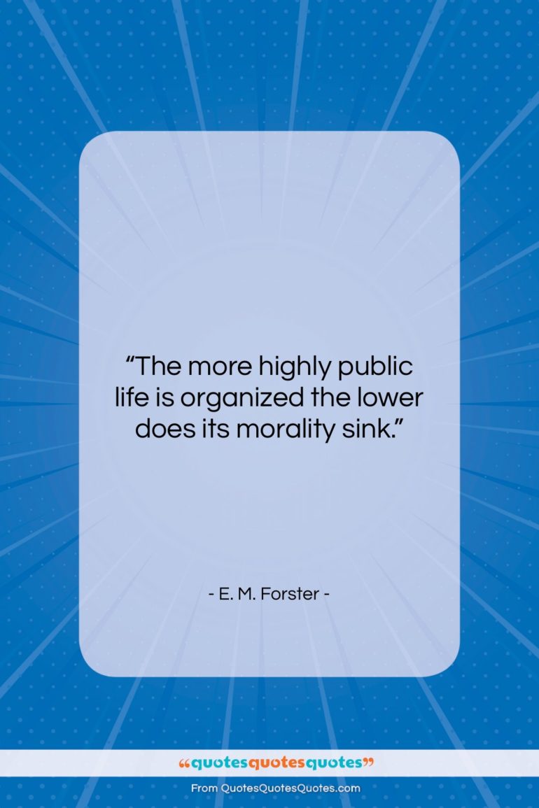 E. M. Forster quote: “The more highly public life is organized…”- at QuotesQuotesQuotes.com
