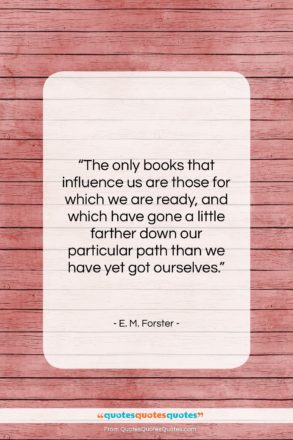 E. M. Forster quote: “The only books that influence us are…”- at QuotesQuotesQuotes.com