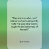E. M. Forster quote: “The woman who can’t influence her husband…”- at QuotesQuotesQuotes.com