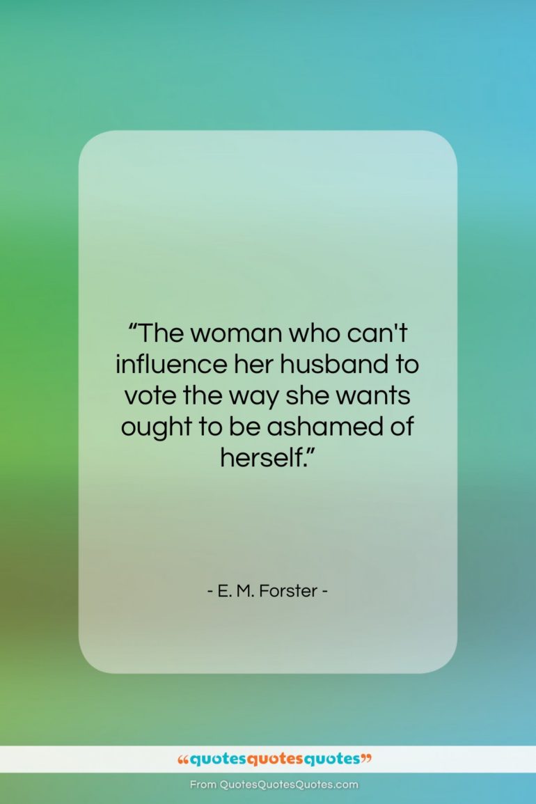 E. M. Forster quote: “The woman who can’t influence her husband…”- at QuotesQuotesQuotes.com