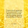 E. M. Forster quote: “There is much good luck in the…”- at QuotesQuotesQuotes.com