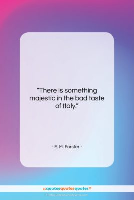 E. M. Forster quote: “There is something majestic in the bad…”- at QuotesQuotesQuotes.com