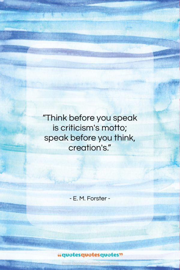 E. M. Forster quote: “Think before you speak is criticism’s motto;…”- at QuotesQuotesQuotes.com