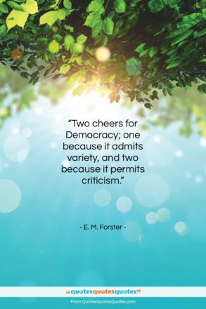 E. M. Forster quote: “Two cheers for Democracy; one because it…”- at QuotesQuotesQuotes.com