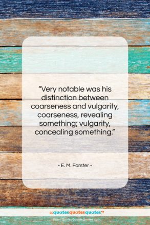 E. M. Forster quote: “Very notable was his distinction between coarseness…”- at QuotesQuotesQuotes.com