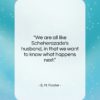 E. M. Forster quote: “We are all like Scheherazade’s husband, in…”- at QuotesQuotesQuotes.com
