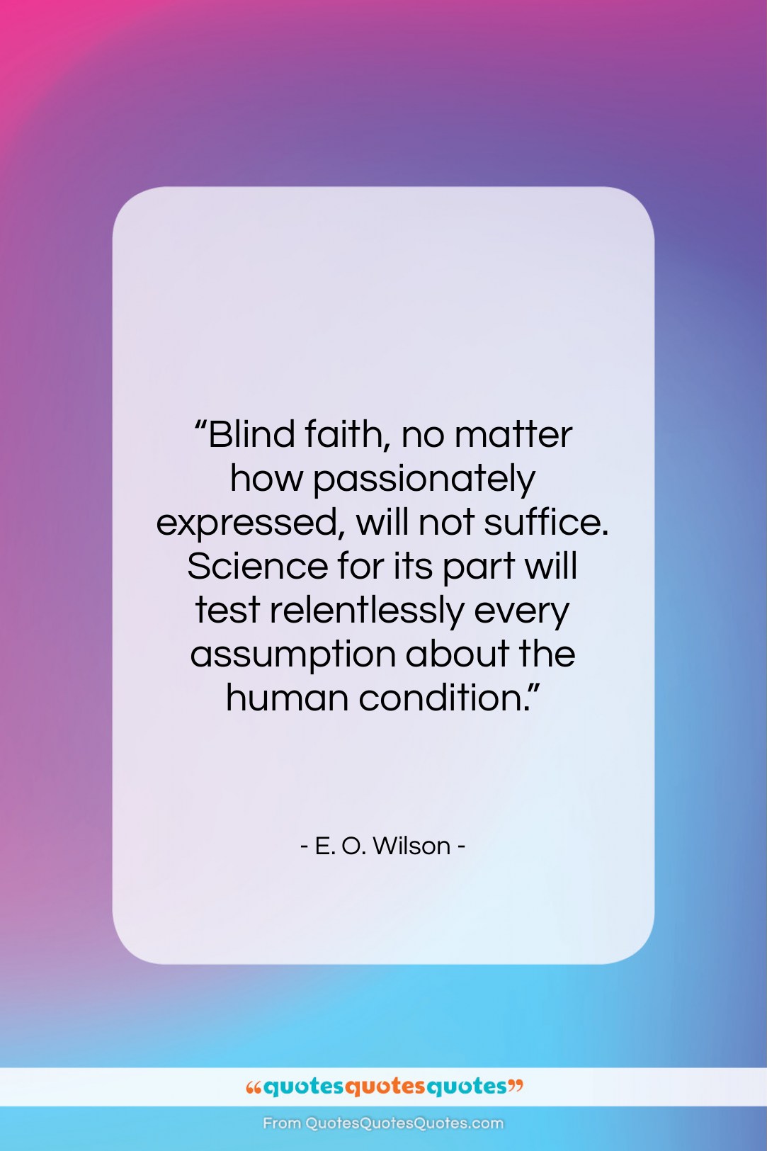 E. O. Wilson quote: “Blind faith, no matter how passionately expressed,…”- at QuotesQuotesQuotes.com