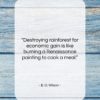 E. O. Wilson quote: “Destroying rainforest for economic gain is like…”- at QuotesQuotesQuotes.com