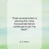 E. O. Wilson quote: “Even as empiricism is winning the mind…”- at QuotesQuotesQuotes.com