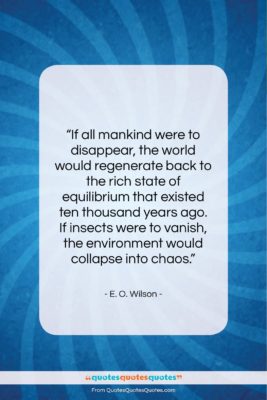 E. O. Wilson quote: “If all mankind were to disappear, the…”- at QuotesQuotesQuotes.com