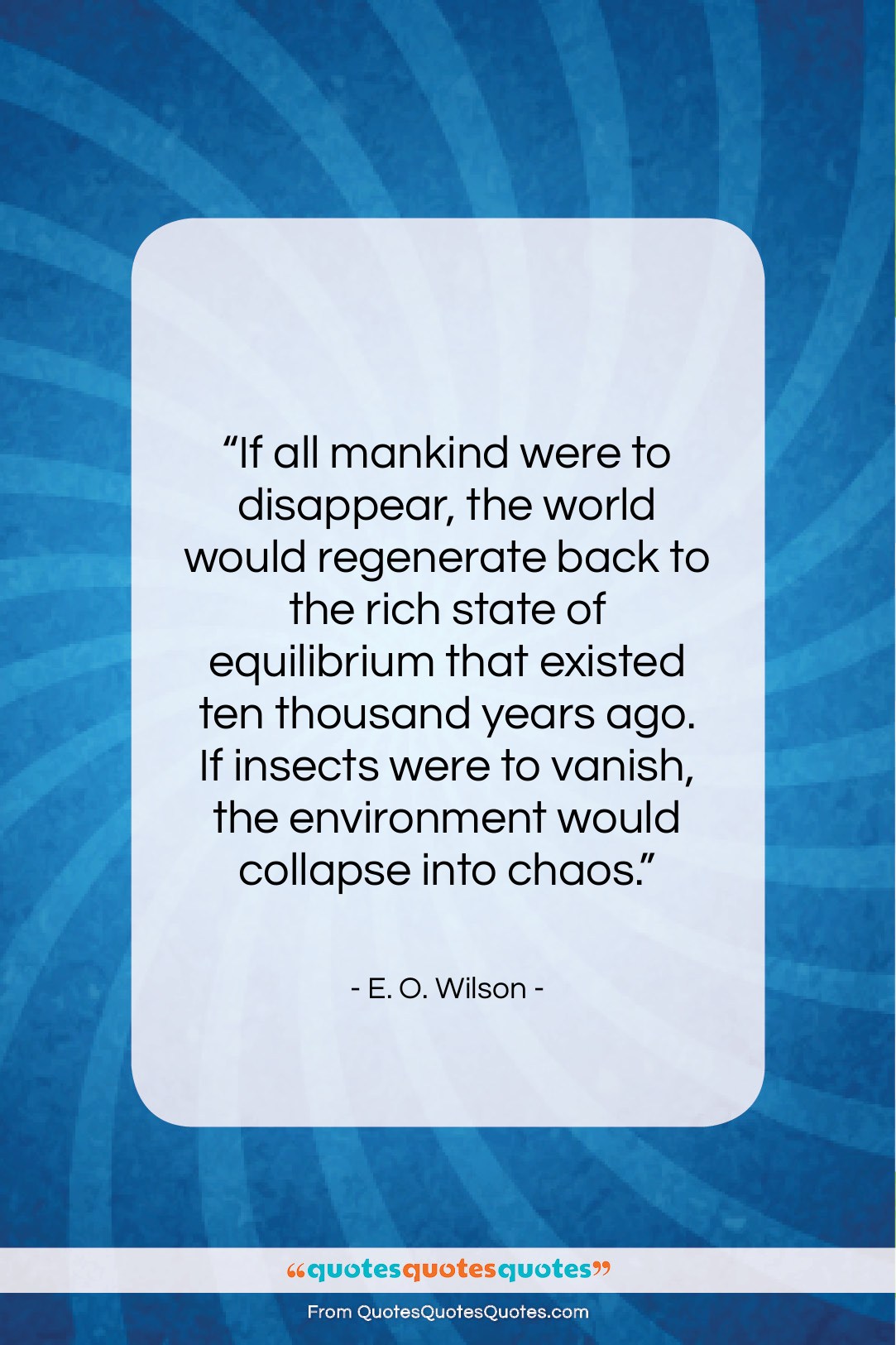 E. O. Wilson quote: “If all mankind were to disappear, the…”- at QuotesQuotesQuotes.com