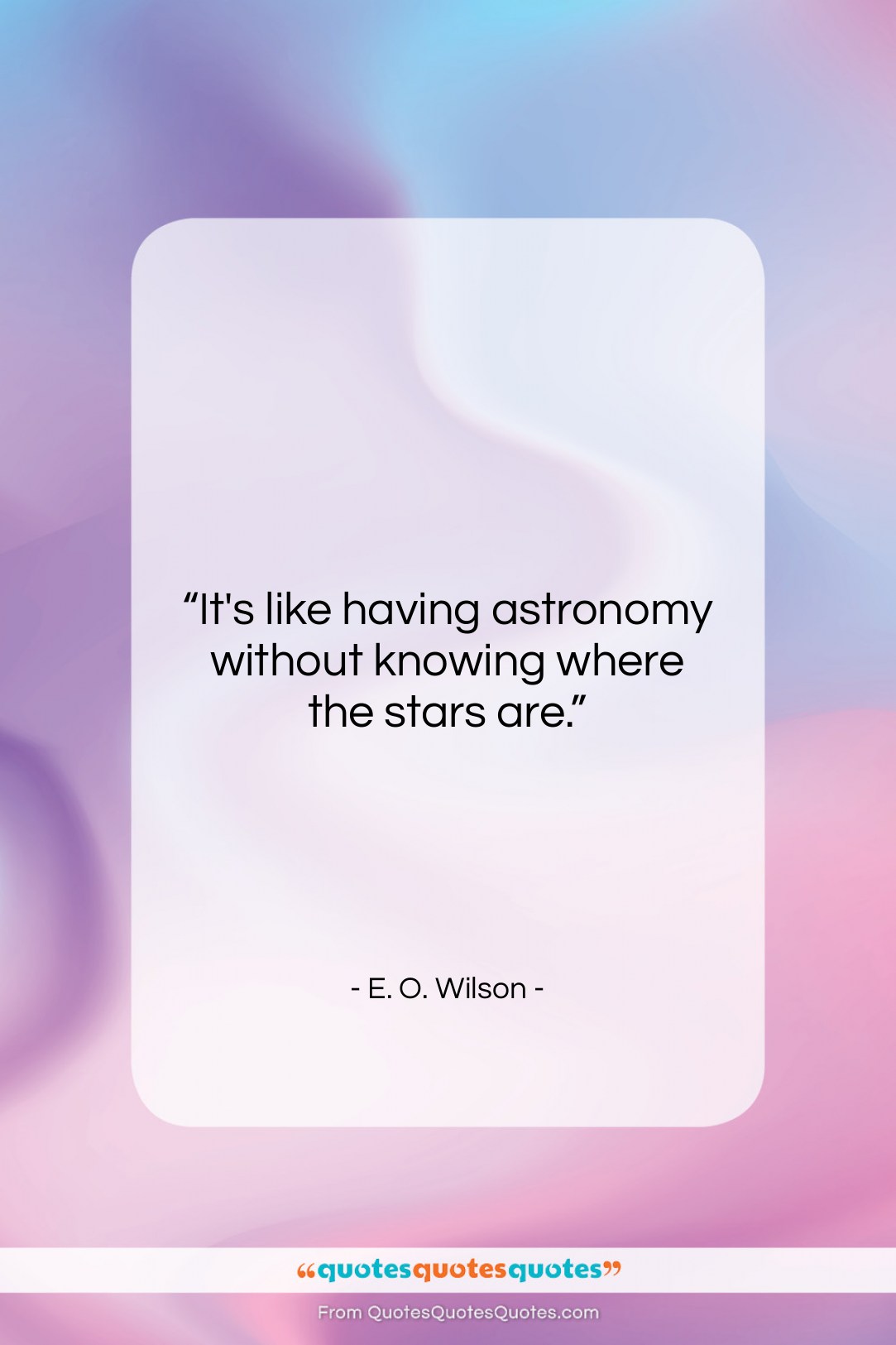 E. O. Wilson quote: “It’s like having astronomy without knowing where…”- at QuotesQuotesQuotes.com