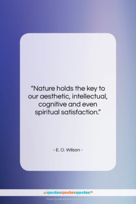 E. O. Wilson quote: “Nature holds the key to our aesthetic,…”- at QuotesQuotesQuotes.com