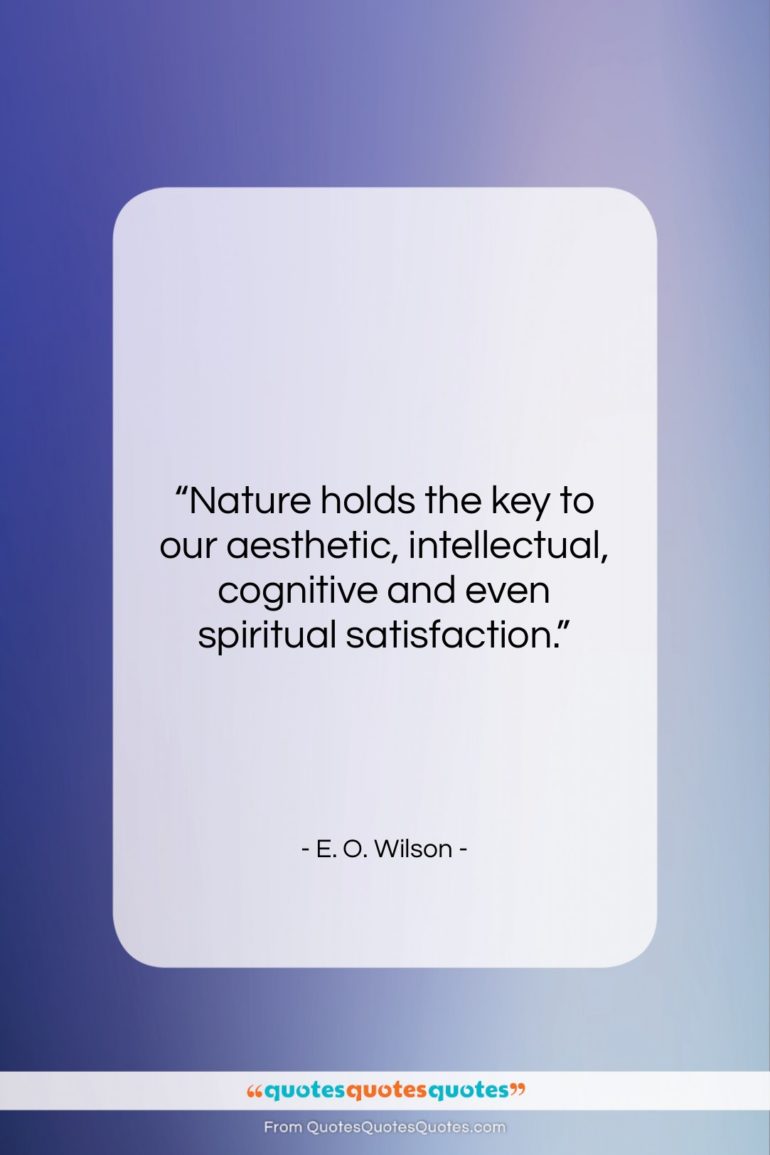 E. O. Wilson quote: “Nature holds the key to our aesthetic,…”- at QuotesQuotesQuotes.com