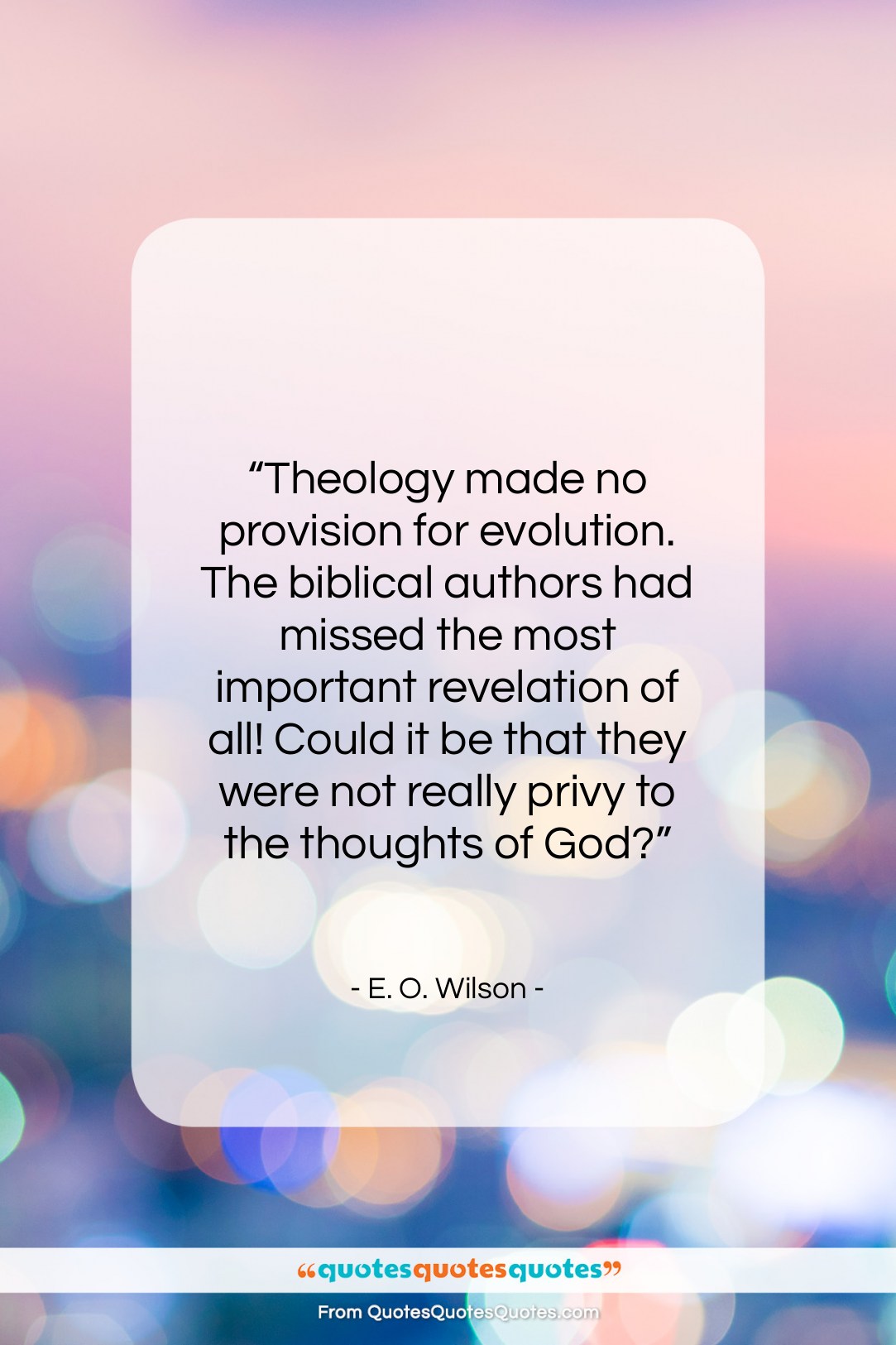 E. O. Wilson quote: “Theology made no provision for evolution. The…”- at QuotesQuotesQuotes.com