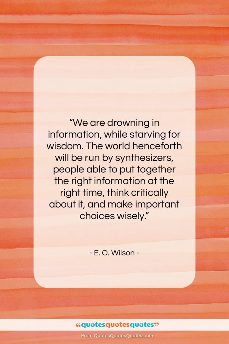 E. O. Wilson quote: “We are drowning in information, while starving…”- at QuotesQuotesQuotes.com