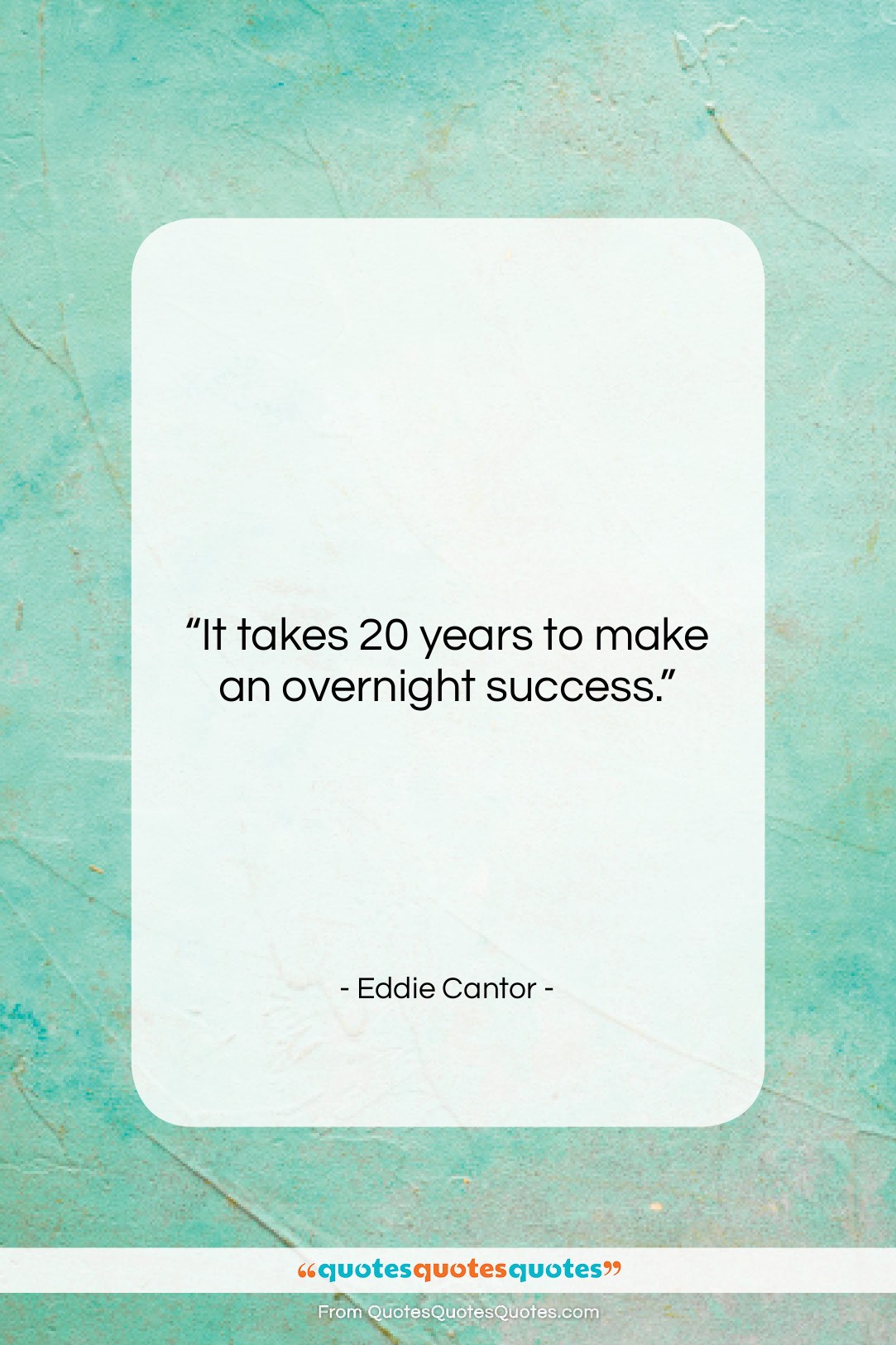 Eddie Cantor quote: “It takes 20 years to make an…”- at QuotesQuotesQuotes.com