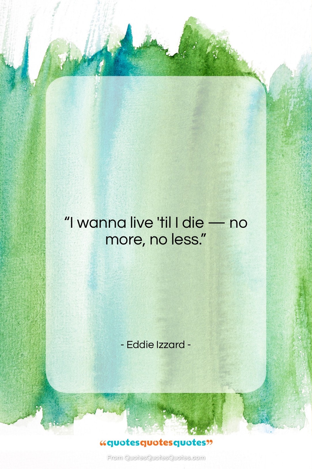 Eddie Izzard quote: “I wanna live ’til I die…”- at QuotesQuotesQuotes.com