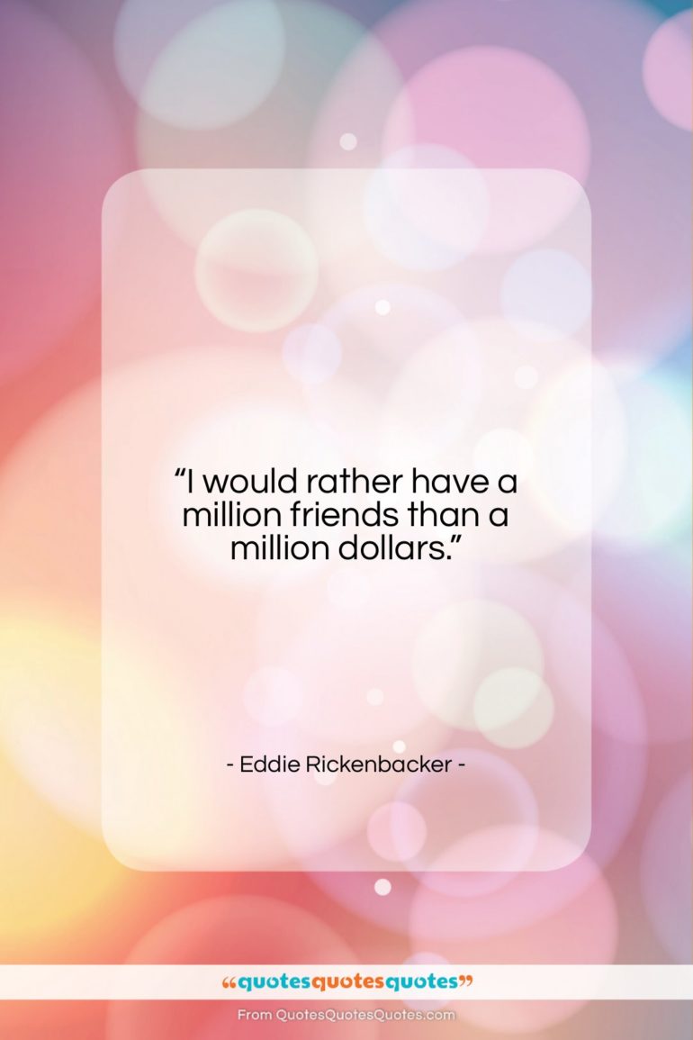 Eddie Rickenbacker quote: “I would rather have a million friends…”- at QuotesQuotesQuotes.com
