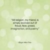 Edgar Allan Poe quote: “All religion, my friend, is simply evolved…”- at QuotesQuotesQuotes.com