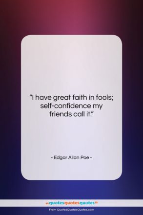 Edgar Allan Poe quote: “I have great faith in fools; self-confidence…”- at QuotesQuotesQuotes.com