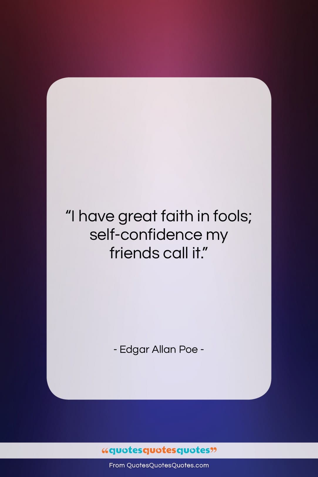 Edgar Allan Poe quote: “I have great faith in fools; self-confidence…”- at QuotesQuotesQuotes.com