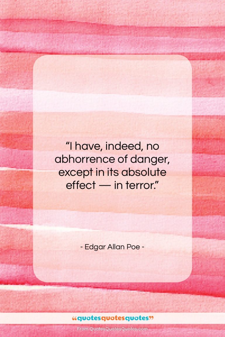 Edgar Allan Poe quote: “I have, indeed, no abhorrence of danger,…”- at QuotesQuotesQuotes.com