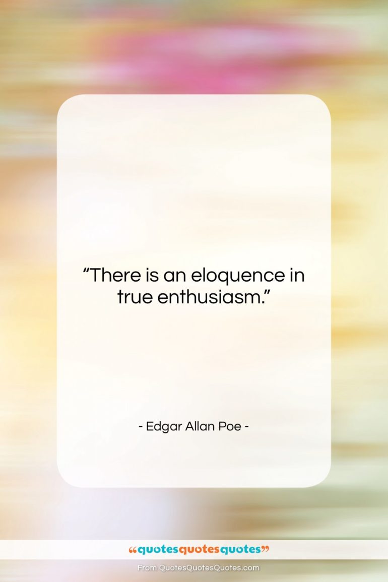Edgar Allan Poe quote: “There is an eloquence in true enthusiasm….”- at QuotesQuotesQuotes.com
