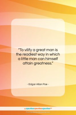Edgar Allan Poe quote: “To vilify a great man is the…”- at QuotesQuotesQuotes.com