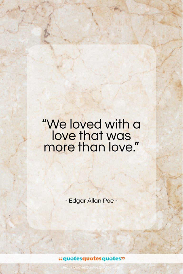 Edgar Allan Poe quote: “We loved with a love that was…”- at QuotesQuotesQuotes.com