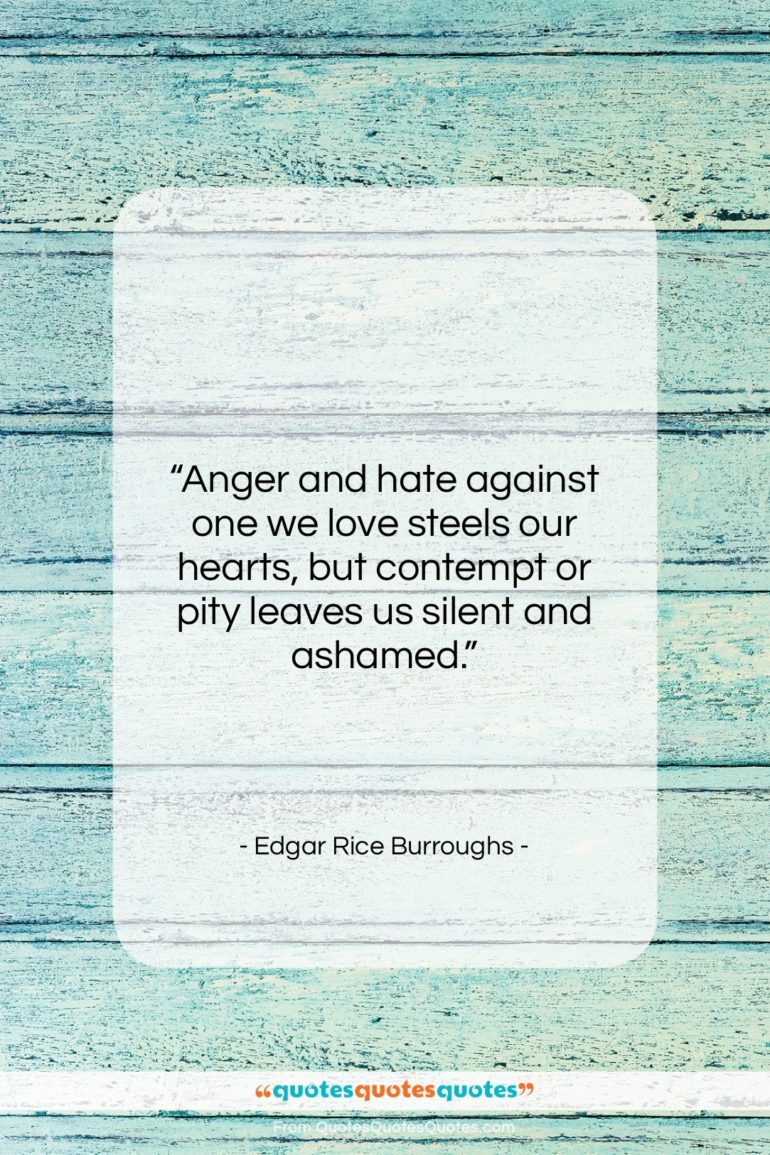Edgar Rice Burroughs quote: “Anger and hate against one we love…”- at QuotesQuotesQuotes.com