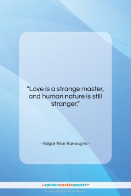 Edgar Rice Burroughs quote: “Love is a strange master, and human…”- at QuotesQuotesQuotes.com