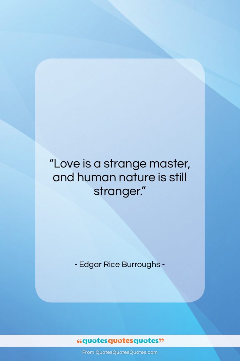 Edgar Rice Burroughs quote: “Love is a strange master, and human…”- at QuotesQuotesQuotes.com