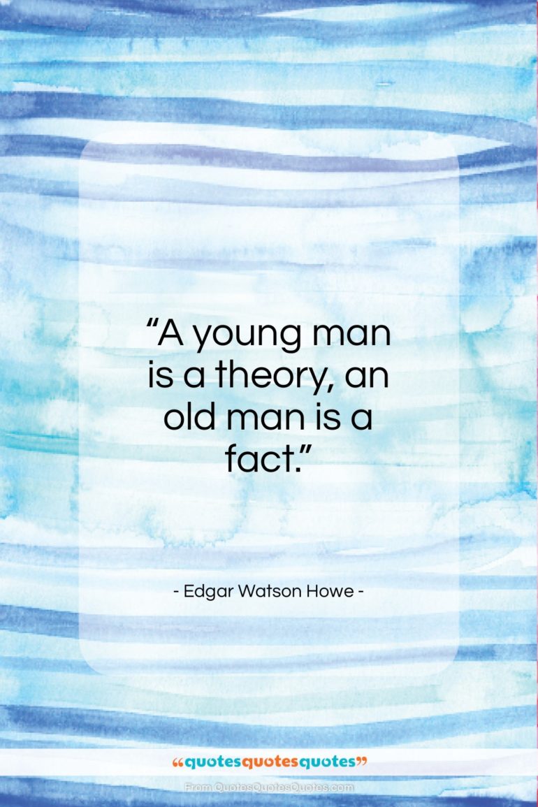 Edgar Watson Howe quote: “A young man is a theory, an…”- at QuotesQuotesQuotes.com