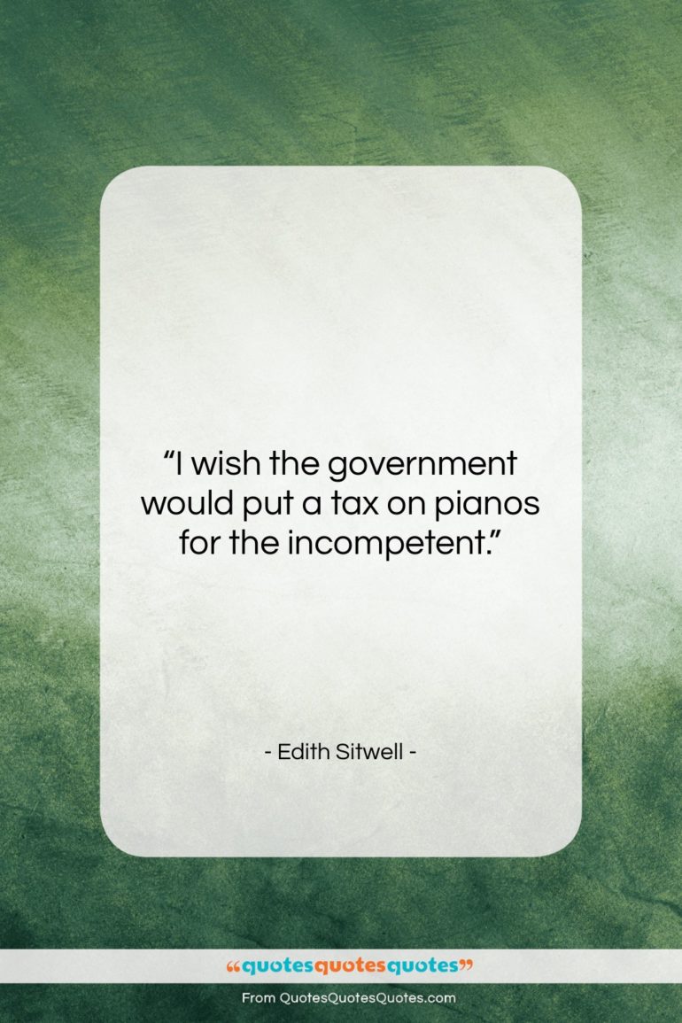 Edith Sitwell quote: “I wish the government would put a…”- at QuotesQuotesQuotes.com
