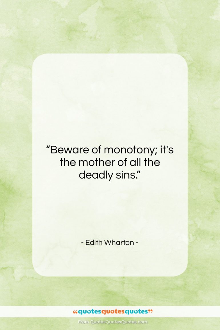 Edith Wharton quote: “Beware of monotony; it’s the mother of…”- at QuotesQuotesQuotes.com