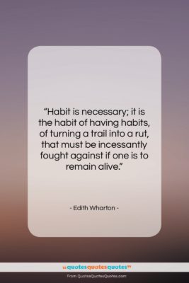 Edith Wharton quote: “Habit is necessary; it is the habit…”- at QuotesQuotesQuotes.com