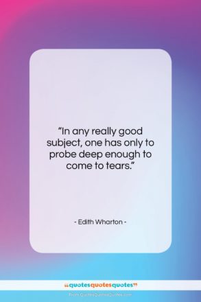 Edith Wharton quote: “In any really good subject, one has…”- at QuotesQuotesQuotes.com