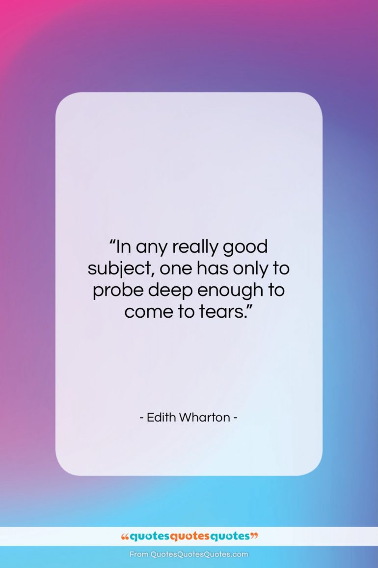 Edith Wharton quote: “In any really good subject, one has…”- at QuotesQuotesQuotes.com