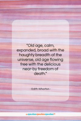 Edith Wharton quote: “Old age, calm, expanded, broad with the…”- at QuotesQuotesQuotes.com
