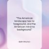 Edith Wharton quote: “The American landscape has no foreground, and…”- at QuotesQuotesQuotes.com