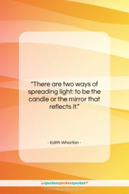 Edith Wharton quote: “There are two ways of spreading light:…”- at QuotesQuotesQuotes.com