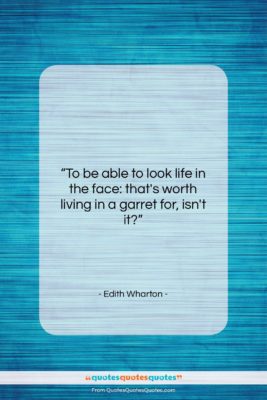 Edith Wharton quote: “To be able to look life in…”- at QuotesQuotesQuotes.com
