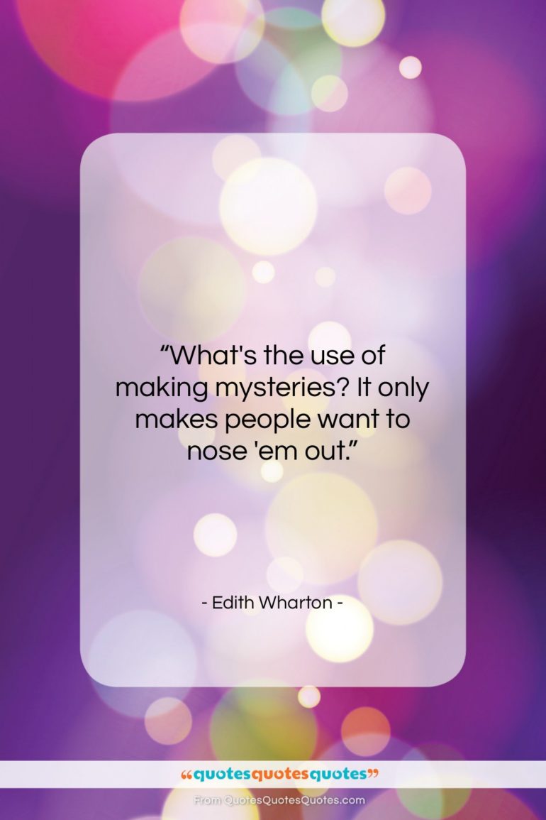 Edith Wharton quote: “What’s the use of making mysteries? It…”- at QuotesQuotesQuotes.com