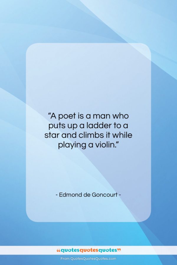 Edmond de Goncourt quote: “A poet is a man who puts…”- at QuotesQuotesQuotes.com