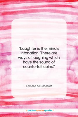 Edmond de Goncourt quote: “Laughter is the mind’s intonation. There are…”- at QuotesQuotesQuotes.com